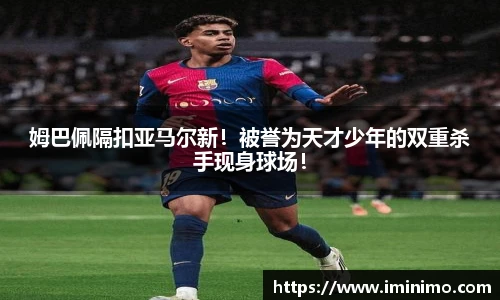 姆巴佩隔扣亚马尔新！被誉为天才少年的双重杀手现身球场！