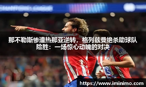 那不勒斯惨遭热那亚逆转，格列兹曼绝杀助球队险胜：一场惊心动魄的对决