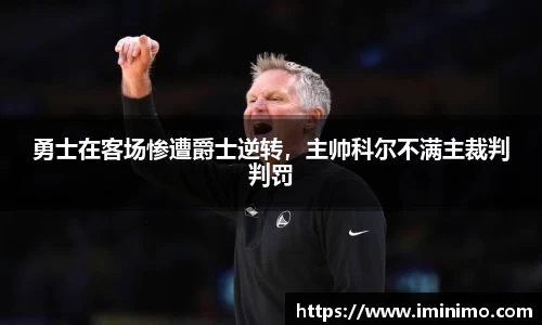 勇士在客场惨遭爵士逆转，主帅科尔不满主裁判判罚