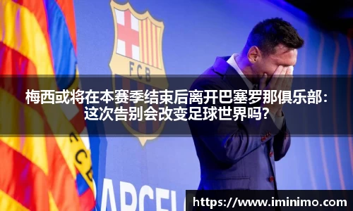 梅西或将在本赛季结束后离开巴塞罗那俱乐部：这次告别会改变足球世界吗？
