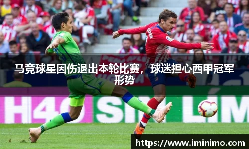 马竞球星因伤退出本轮比赛，球迷担心西甲冠军形势