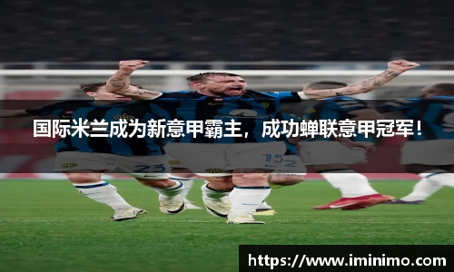 国际米兰成为新意甲霸主，成功蝉联意甲冠军！