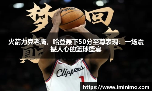 火箭力克老鹰，哈登轰下50分至尊表现：一场震撼人心的篮球盛宴