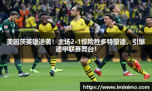 美因茨英雄逆袭！主场2-1惊险胜多特蒙德，引爆德甲联赛舞台！