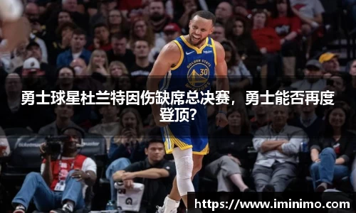 勇士球星杜兰特因伤缺席总决赛，勇士能否再度登顶？