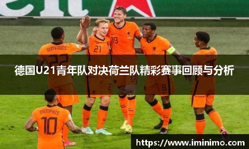 德国U21青年队对决荷兰队精彩赛事回顾与分析