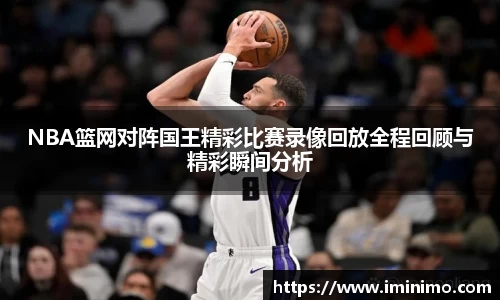 NBA篮网对阵国王精彩比赛录像回放全程回顾与精彩瞬间分析