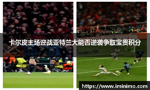 卡尔皮主场迎战亚特兰大能否逆袭争取宝贵积分