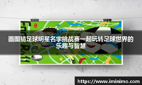画图猜足球明星名字挑战赛一起玩转足球世界的乐趣与智慧