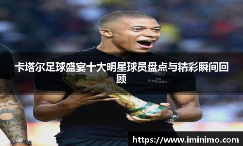 卡塔尔足球盛宴十大明星球员盘点与精彩瞬间回顾
